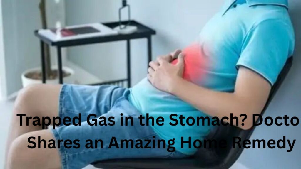 Trapped Gas in the Stomach? Doctor Shares an Amazing Home Remedy
